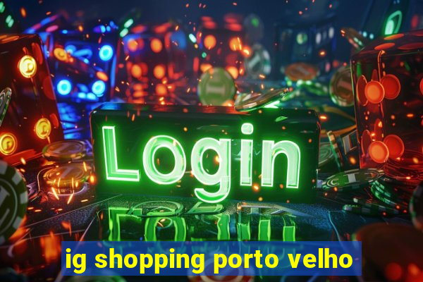 ig shopping porto velho